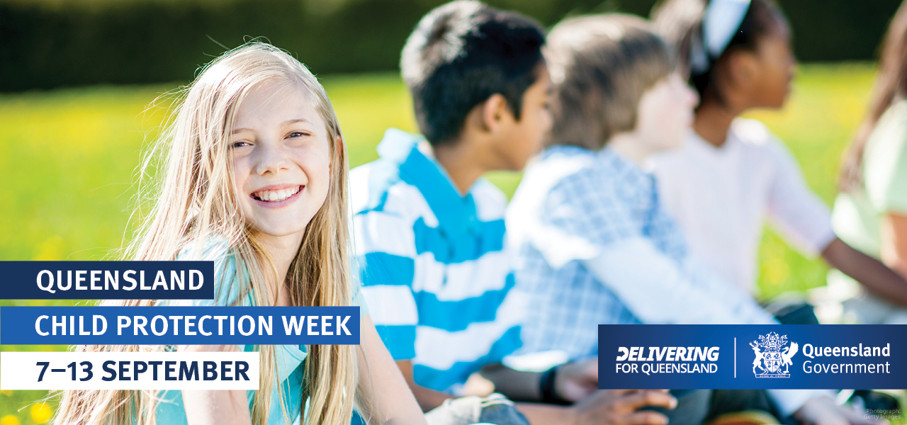 Child with blonde hair and fair skin looking and smiling at the camera, 3 children of different nationalities in the background looking away from the camera the words queensland child protection week 7-13 September overlaying the image. On the right handside is the Queensland Government logo and the words Delivering for Queensland.
