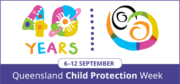 colourful words 40 years and colourful swirls with the words Queensland Child Protection week, 6-12 September